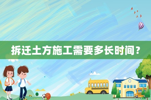 拆遷土方施工需要多長時間？