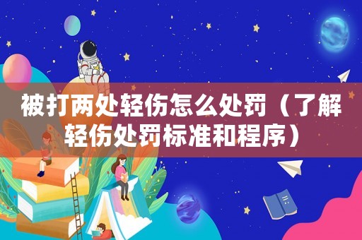 被打兩處輕傷怎么處罰（了解輕傷處罰標準和程序）