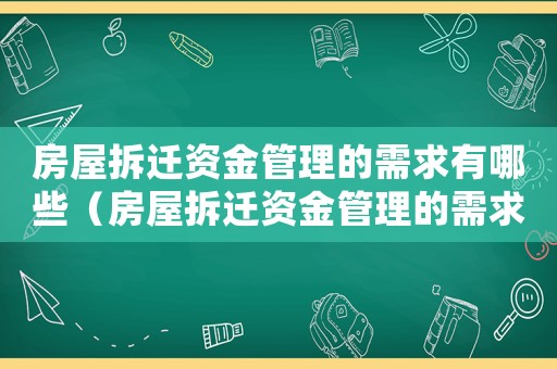 房屋拆遷資金管理的需求有哪些（房屋拆遷資金管理的需求：）