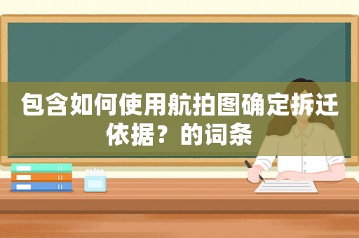 包含如何使用航拍圖確定拆遷依據？的詞條