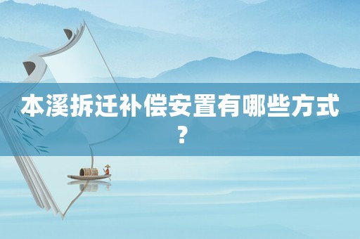 本溪拆遷補(bǔ)償安置有哪些方式？