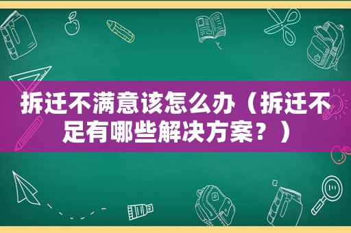 拆遷不滿意該怎么辦（拆遷不足有哪些解決方案？）