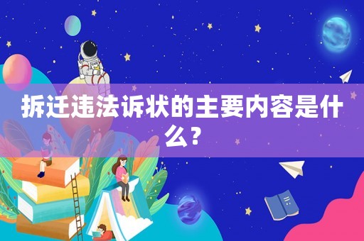 拆遷違法訴狀的主要內容是什么？