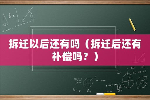 拆遷以后還有嗎（拆遷后還有補(bǔ)償嗎？）