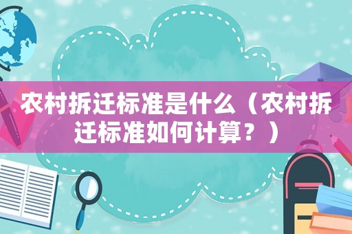 農村拆遷標準是什么（農村拆遷標準如何計算？）