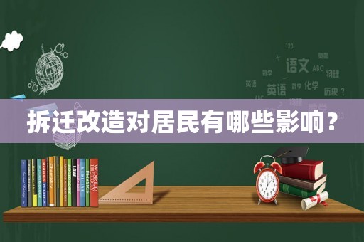 拆遷改造對居民有哪些影響？