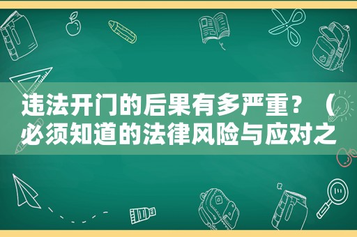 違法開門的后果有多嚴重？（必須知道的法律風險與應對之策）