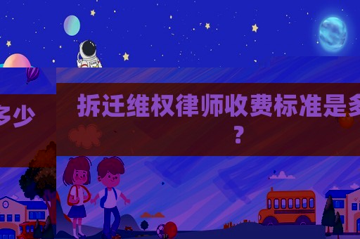 拆遷維權律師收費標準是多少？