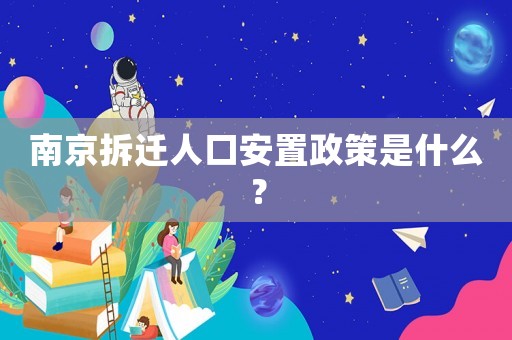 南京拆遷人口安置政策是什么？