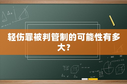 輕傷罪被判管制的可能性有多大？