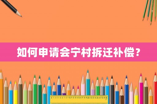 如何申請會寧村拆遷補償？