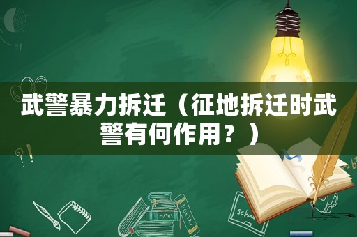 武警暴力拆遷（征地拆遷時武警有何作用？）