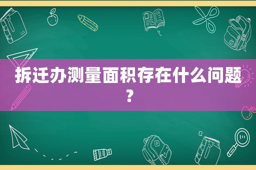 拆遷辦測量面積存在什么問題？