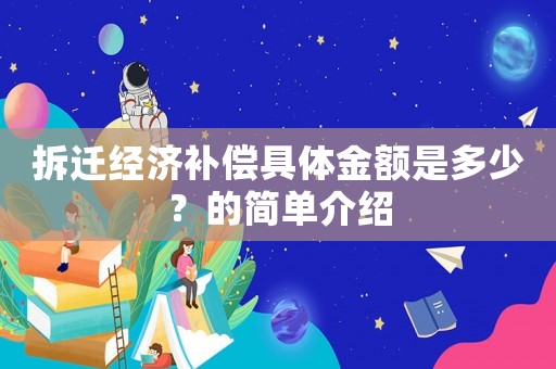 拆遷經濟補償具體金額是多少？的簡單介紹