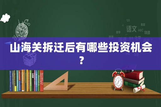 山海關拆遷后有哪些投資機會？