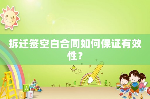 拆遷簽空白合同如何保證有效性？