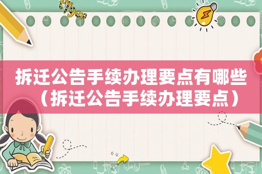 拆遷公告手續辦理要點有哪些（拆遷公告手續辦理要點）