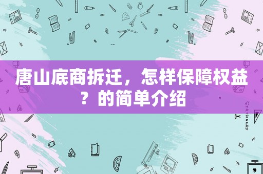 唐山底商拆遷，怎樣保障權(quán)益？的簡單介紹