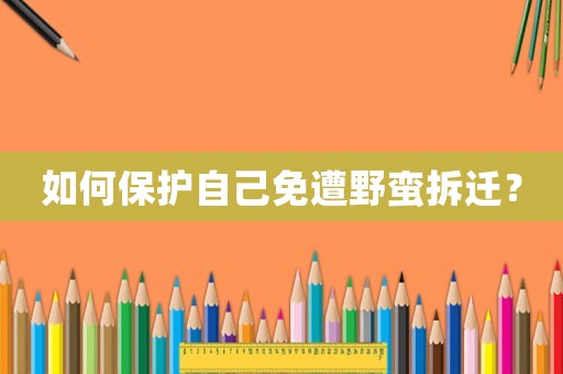 如何保護(hù)自己免遭野蠻拆遷？