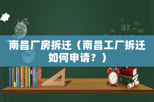 南昌廠房拆遷（南昌工廠拆遷如何申請？）