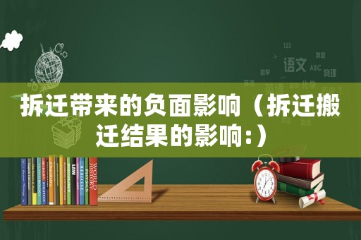 拆遷帶來的負面影響（拆遷搬遷結果的影響:）