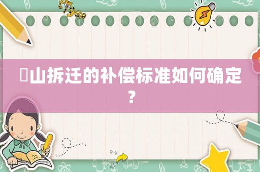 奓山拆遷的補償標準如何確定？