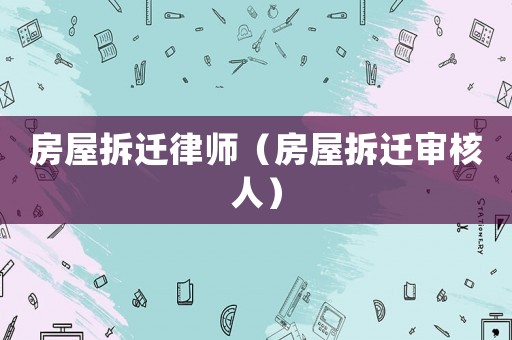 房屋拆遷律師（房屋拆遷審核人）