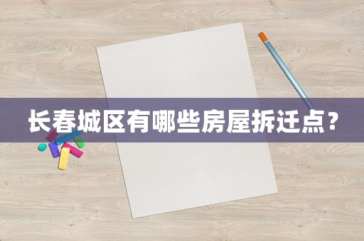 長春城區有哪些房屋拆遷點？