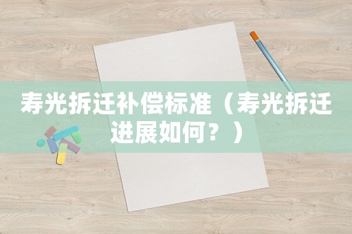 壽光拆遷補償標準（壽光拆遷進展如何？）