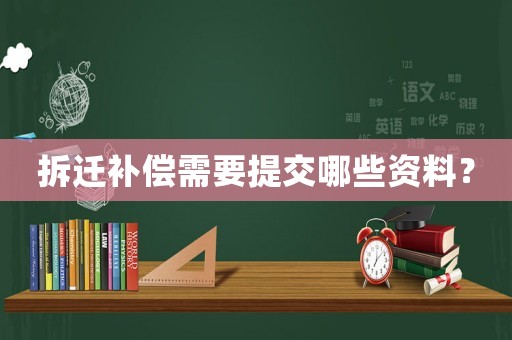拆遷補償需要提交哪些資料？