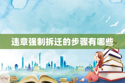 違章強(qiáng)制拆遷的步驟有哪些