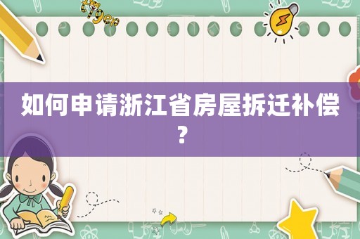 如何申請浙江省房屋拆遷補償？