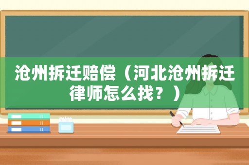 滄州拆遷賠償（河北滄州拆遷律師怎么找？）