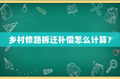 鄉(xiāng)村修路拆遷補(bǔ)償怎么計(jì)算？