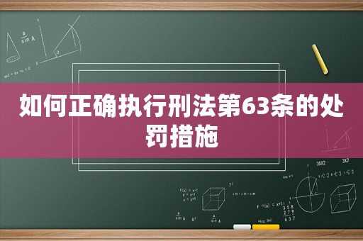 如何正確執行刑法第63條的處罰措施