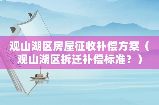 觀山湖區房屋征收補償方案（觀山湖區拆遷補償標準？）