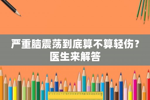 嚴重腦震蕩到底算不算輕傷？醫生來解答