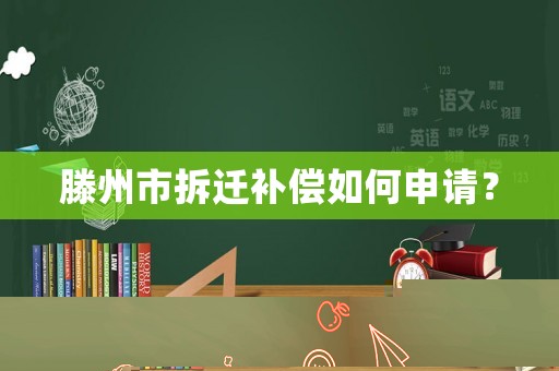 滕州市拆遷補償如何申請？