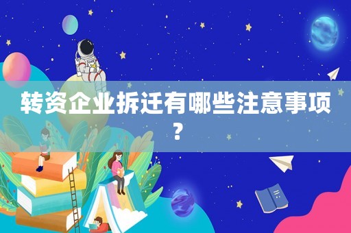 轉資企業拆遷有哪些注意事項？