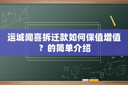 運城聞喜拆遷款如何保值增值？的簡單介紹