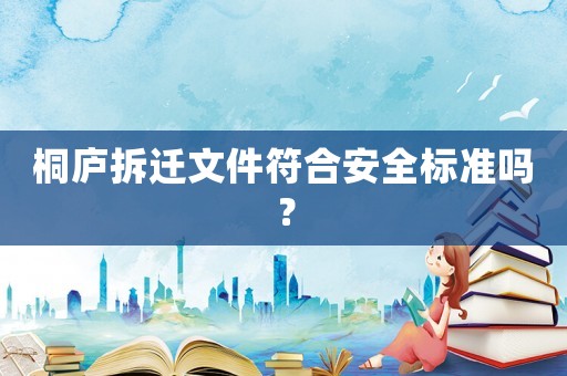 桐廬拆遷文件符合安全標準嗎？