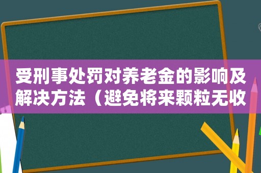 受刑事處罰對養(yǎng)老金的影響及解決方法（避免將來顆粒無收）