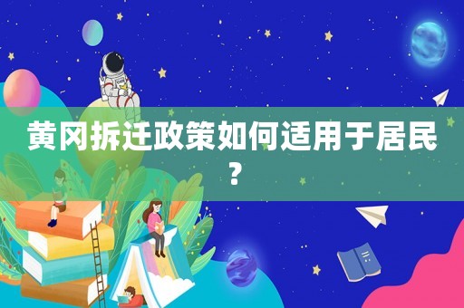 黃岡拆遷政策如何適用于居民？