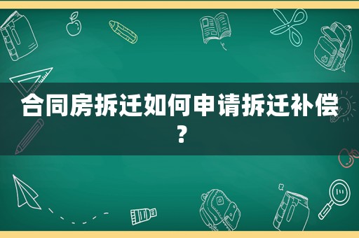 合同房拆遷如何申請拆遷補償？