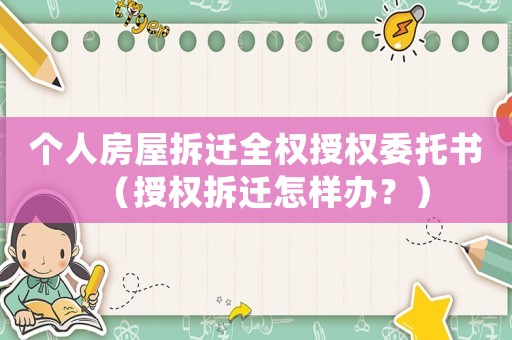 個人房屋拆遷全權授權委托書（授權拆遷怎樣辦？）