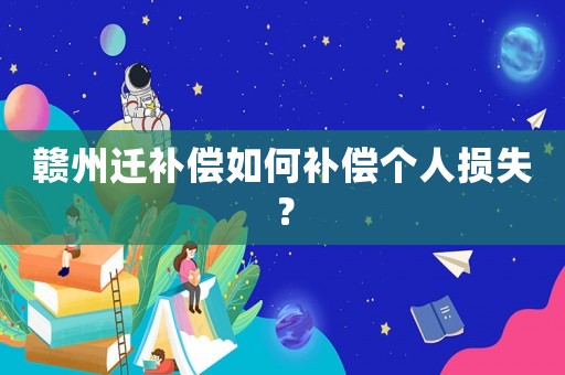 贛州遷補償如何補償個人損失？