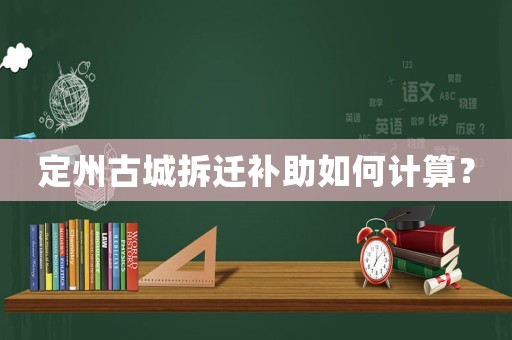 定州古城拆遷補(bǔ)助如何計(jì)算？
