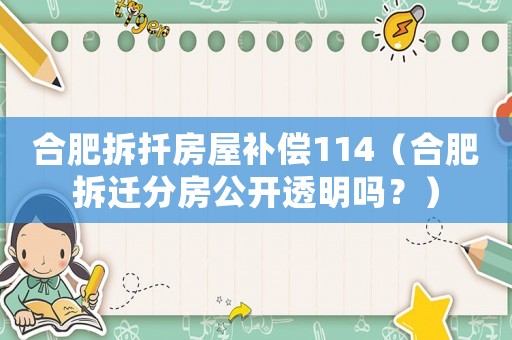 合肥拆扦房屋補(bǔ)償114（合肥拆遷分房公開(kāi)透明嗎？）
