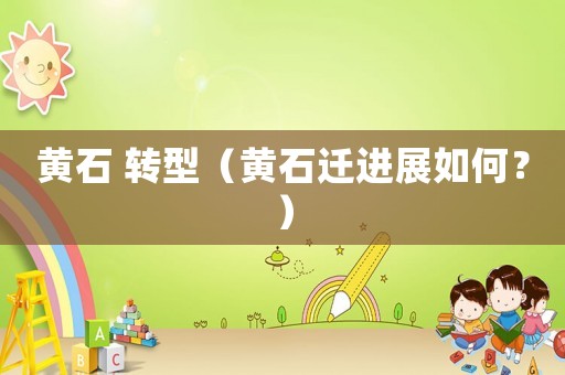 黃石 轉型（黃石遷進展如何？）