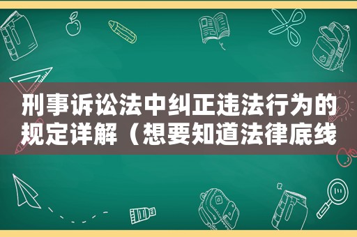 刑事訴訟法中糾正違法行為的規定詳解（想要知道法律底線，必看）